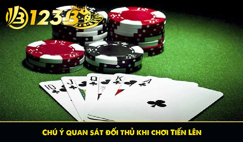 Chú ý quan sát đối thủ khi chơi Tiến Lên