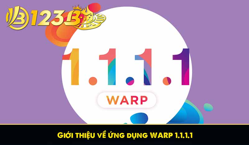 WARP 1.1.1.1 là gì? Giải pháp truy cập link 123B khi bị chặn 5 Giới thiệu về ứng dụng WARP 1.1.1.1