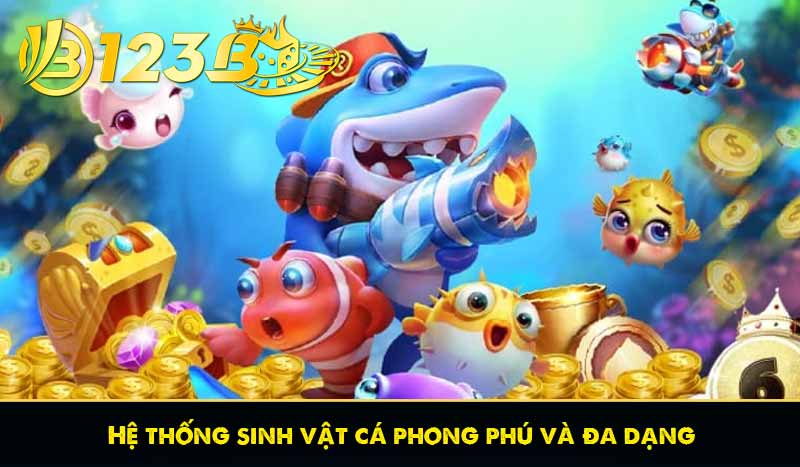Bắn cá Jackpot - Trải nghiệm săn thưởng Hũ Hấp Dẫn tại 123B 7 Hệ thống sinh vật cá phong phú và đa dạng