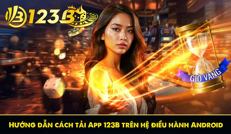 TẢI APP 123B 56 Hướng dẫn cách tải App 123B trên hệ điều hành Android