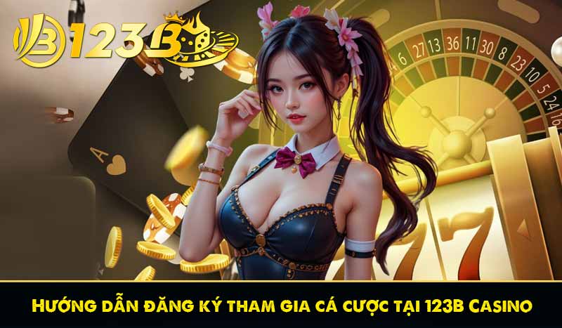 Hướng dẫn đăng ký tham gia cá cược tại 123B Casino