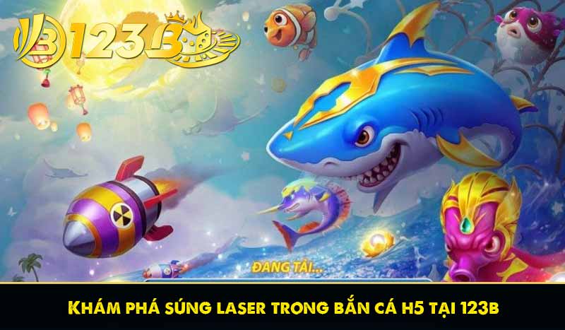 Bắn cá H5 - Tựa Game Dễ Chơi Dễ Trúng Tại 123B 6 khám phá súng laser trong bắn cá h5 tại 123b