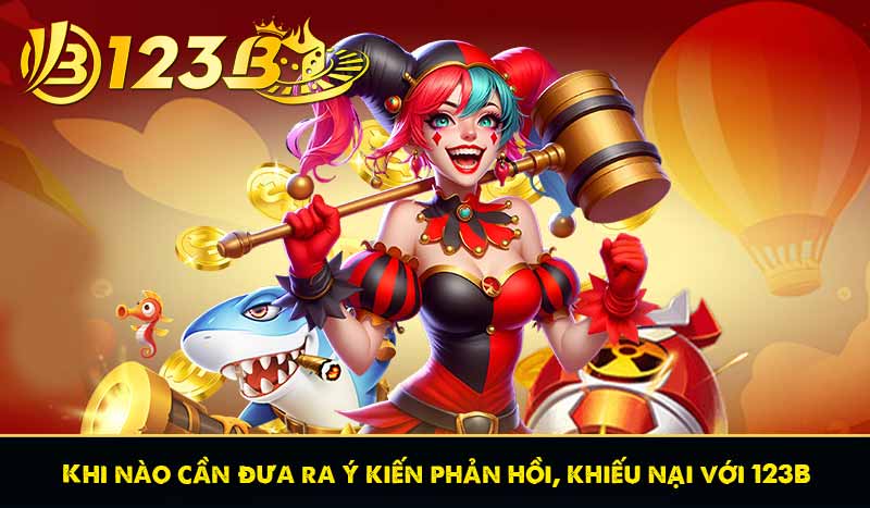 Hướng dẫn đưa ra ý kiến phản hồi & khiếu nại tại 123B 6 Khi nào cần đưa ra ý kiến phản hồi, khiếu nại với 123B