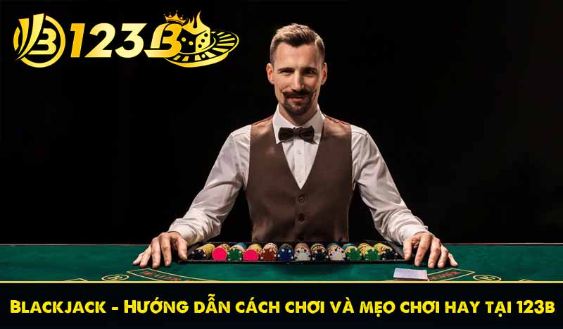 Blackjack - Hướng dẫn cách chơi và mẹo chơi hay tại 123b 8 Blackjack - Hướng dẫn cách chơi và mẹo chơi hay tại 123b