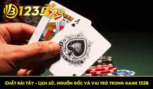 Chất bài tây - Lịch sử, nguồn gốc và vai trò trong game 123B