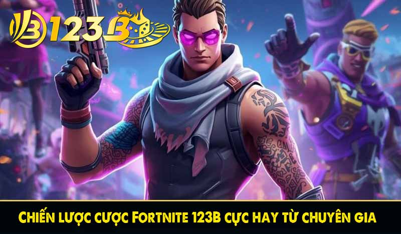 Fortnite 123B - Tận hưởng cá cược Esport đỉnh cao đến khó tin 5 Chiến lược cược Fortnite 123B cực hay từ chuyên gia